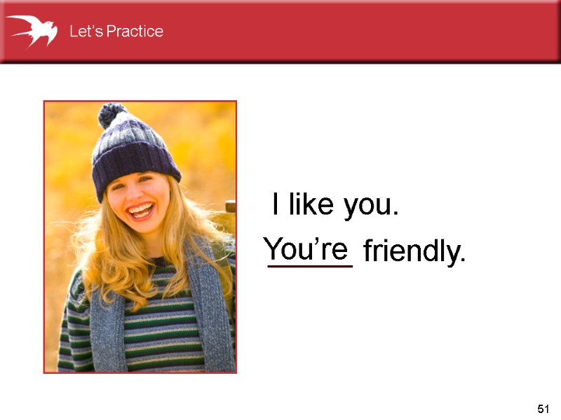 51 _____ friendly. You’re I like you. Let’s Practice